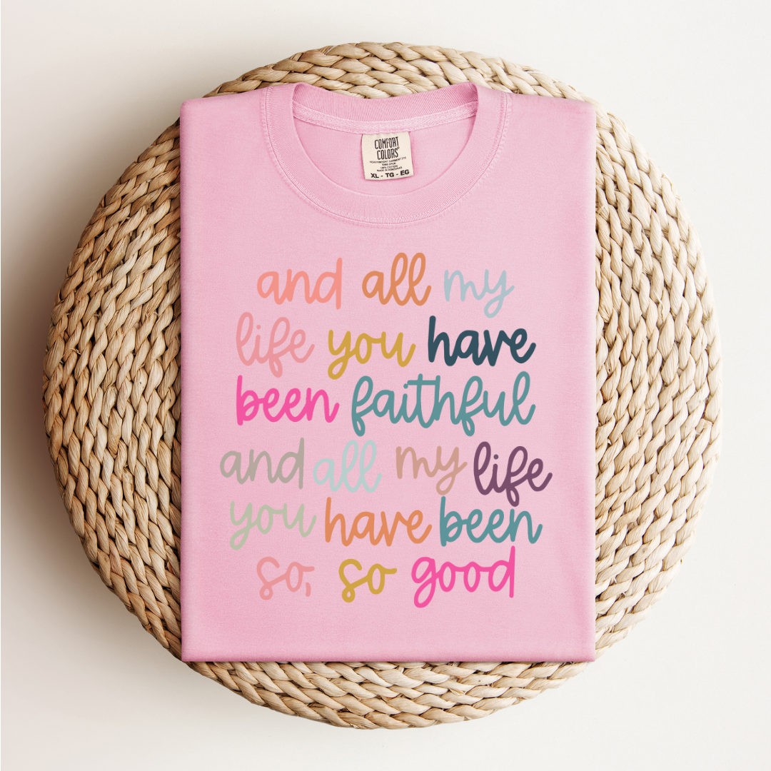 All My Life You Have Been Faithful Tee *GIVES BACK!*